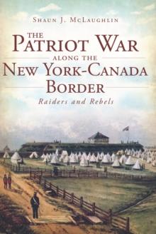 The Patriot War Along the New York-Canada Border