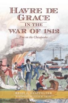 Havre De Grace in the War of 1812 : Fire on the Chesapeake