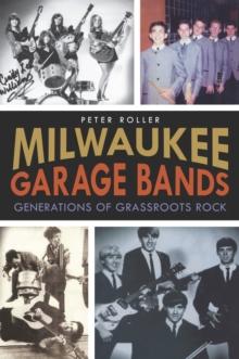 Milwaukee Garage Bands : Generations of Grassroots Rock