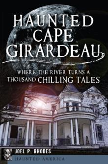 Haunted Cape Girardeau : Where the River Turns a Thousand Chilling Tales