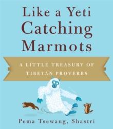 Like a Yeti Catching Marmots : A Little Treasury of Tibetan Proverbs