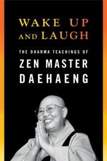 Wake Up and Laugh : The Dharma Teaching of Zen Master Daehaeng