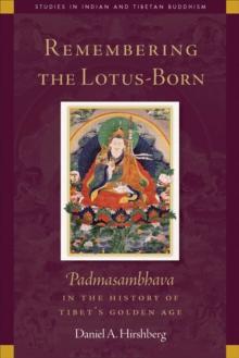 Remembering the Lotus-Born : Padmasambhava in the History of Tibet's Golden Age