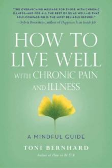 How to Live Well with Chronic Pain and Illness : A Mindful Guide