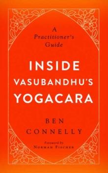 Inside Vasubandhu's Yogacara : A Practitioner's Guide