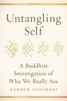 Untangling Self : A Buddhist Investigation of Who We Really Are