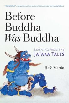 Before Buddha Was Buddha : Learning from the Jataka Tales