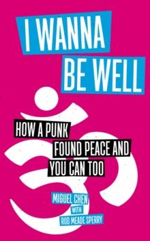 I Wanna Be Well : How a Punk Found Peace and You Can Too