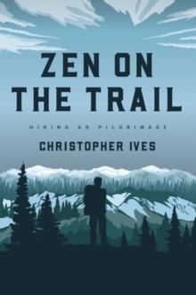 Zen on the Trail : Hiking as Pilgrimage