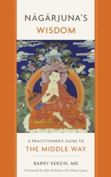 Nagarjuna's Wisdom : A Practitioner's Guide to the Middle Way