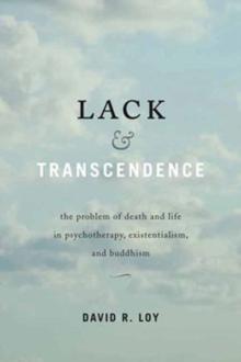 Lack and Transcendence : The Problem of Death and Life in Psychotherapy, Existentialism, and Buddhism