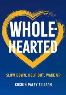 Wholehearted : Slow Down, Help Out, Wake Up