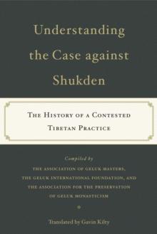 Understanding the Case Against Shukden : The History of a Contested Tibetan Practice