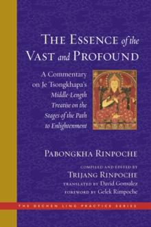 The Essence of the Vast and Profound : A Commentary on Je Tsongkhapa's Middle-Length Treatise on the Stages of the Path to Enlightenment