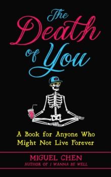 The Death of You : A Book for Anyone Who Might Not Live Forever