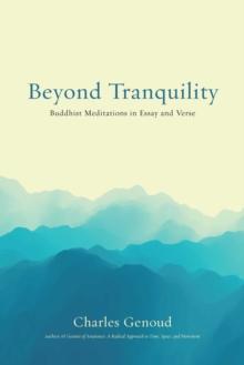 Beyond Tranquility : Buddhist Meditations in Essay and Verse