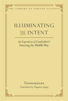 Illuminating the Intent : An Exposition of Candrakirti's Entering the Middle Way