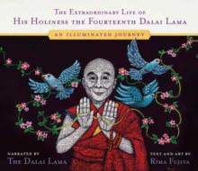 The Extraordinary Life of His Holiness the Fourteenth Dalai Lama : An Illuminated Journey