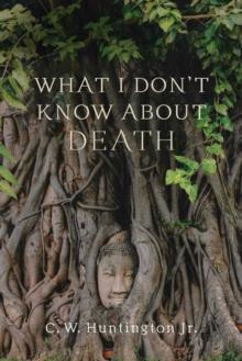 What I Don't Know about Death : Reflections on Buddhism and Mortality