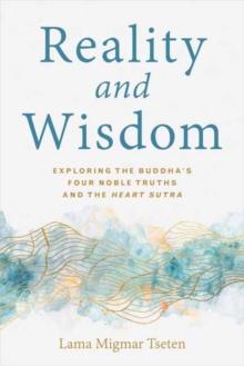 Reality and Wisdom : Exploring the Buddha's Four Noble Truths and The Heart Sutra