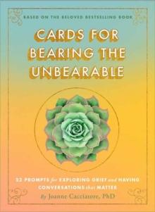 Cards for Bearing the Unbearable : 52 Prompts for Exploring Grief and Having Conversations That Matter