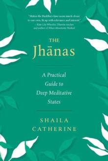 The Jhanas : A Practical Guide to Deep Meditative States