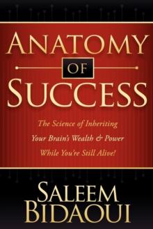 Anatomy of Success : The Science of Inheriting Your Brain's Wealth & Power While You're Still Alive!