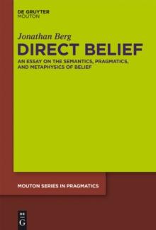 Direct Belief : An Essay on the Semantics, Pragmatics, and Metaphysics of Belief