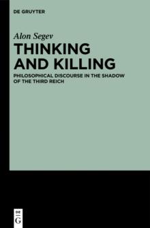 Thinking and Killing : Philosophical Discourse in the Shadow of the Third Reich