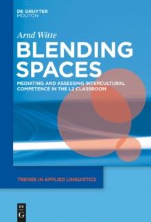 Blending Spaces : Mediating and Assessing Intercultural Competence in the L2 Classroom