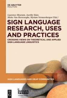 Sign Language Research, Uses and Practices : Crossing Views on Theoretical and Applied Sign Language Linguistics