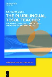 The Plurilingual TESOL Teacher : The Hidden Languaged Lives of TESOL Teachers and Why They Matter