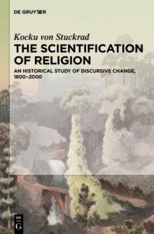 The Scientification of Religion : An Historical Study of Discursive Change, 1800-2000