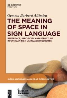 The Meaning of Space in Sign Language : Reference, Specificity and Structure in Catalan Sign Language Discourse