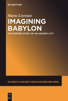 Imagining Babylon : The Modern Story of an Ancient City