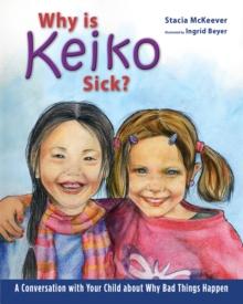 Why is Keiko Sick? : A Conversation with Your Child about Why Bad Things Happen