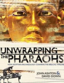 Unwrapping the Pharaohs : How Egyptian Archaeology Confirms the Biblical Timeline