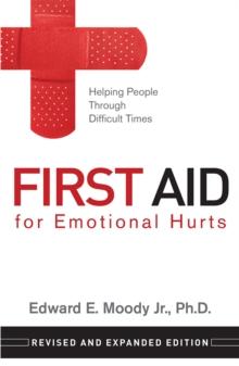 First Aid for Emotional Hurts Revised and Expanded Edition : Helping People Through Difficult Times