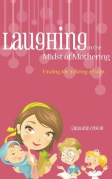 Laughing in the Midst of Mothering : Finding Joy in Being a Mom