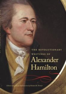 The Revolutionary Writings of Alexander Hamilton