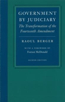 Government by Judiciary : The Transformation of the Fourteenth Amendment