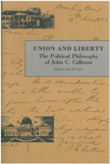 Union and Liberty : The Political Philosophy of John C. Calhoun