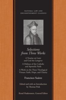 Selections from Three Works : A Treatise on Laws and God the Lawgiver<br /> A Defence of the Catholic and Apostolic Faith<br /> A Work on the Three Theological Virtues: Faith, Hope, and Charity