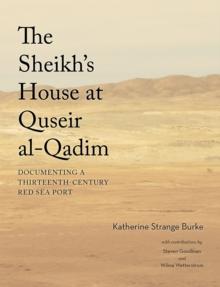 The Sheikh's House at Quseir al-Qadim : Documenting a Thirteenth-Century Red Sea Port