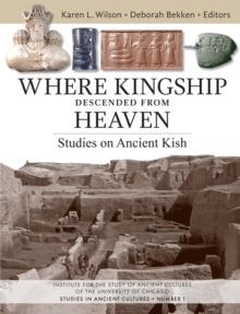 Where Kingship Descended from Heaven : Studies on Ancient Kish