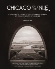 Chicago on the Nile : A Century of Work by the Epigraphic Survey of the University of Chicago