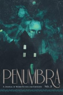 Penumbra No. 3 (2022) : A Journal of Weird Fiction and Criticism