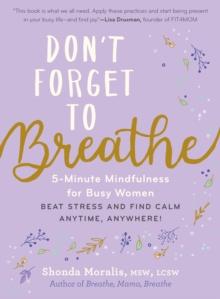 Don't Forget to Breathe : 5-Minute Mindfulness for Busy Women - Beat Stress and Find Calm Anytime, Anywhere!