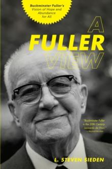 A Fuller View : Buckminster Fuller's Vision of Hope and Abundance for All