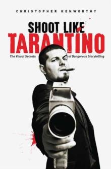 Shoot Like Tarantino : The Visual Secrets of Dangerous Storytelling